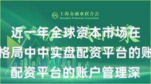 近一年全球资本市场在存量博弈格局中中实盘配资平台的账户管理深