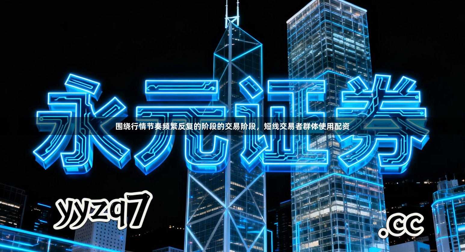 围绕行情节奏频繁反复的阶段的交易阶段，短线交易者群体使用配资